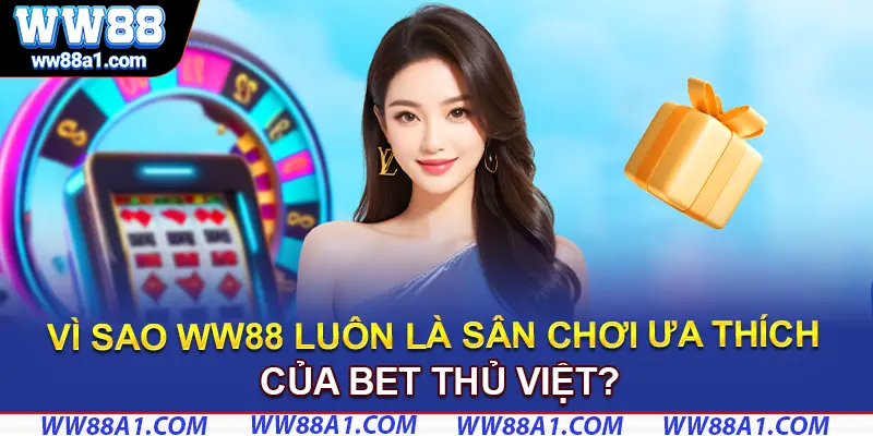 Khám Phá Bí Quyết Khiến WW88 Được Bet Thủ Việt Tin Chọn