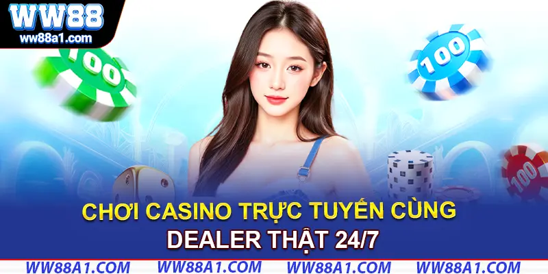 Chơi Casino Trực Tuyến Cùng Dealer Thật 24/7